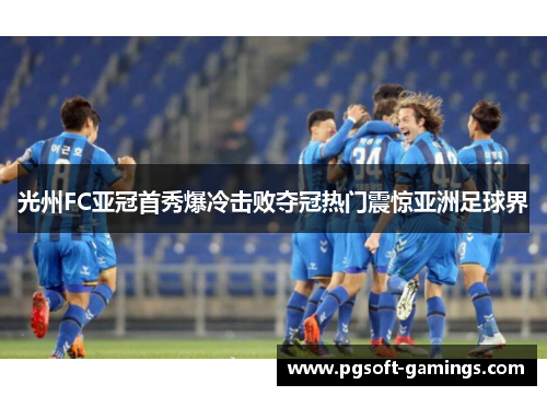 光州FC亚冠首秀爆冷击败夺冠热门震惊亚洲足球界