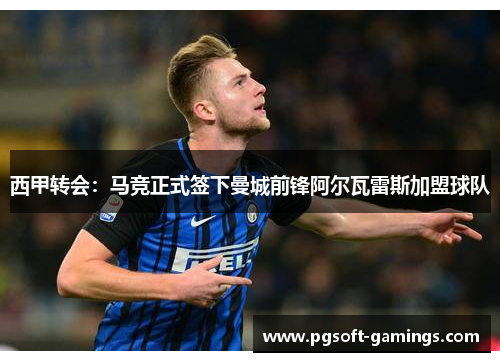 西甲转会：马竞正式签下曼城前锋阿尔瓦雷斯加盟球队