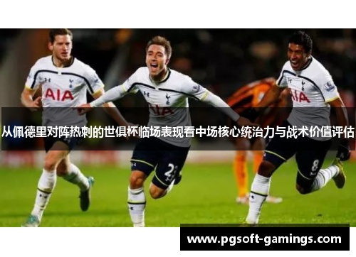 从佩德里对阵热刺的世俱杯临场表现看中场核心统治力与战术价值评估